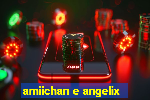 amiichan e angelix