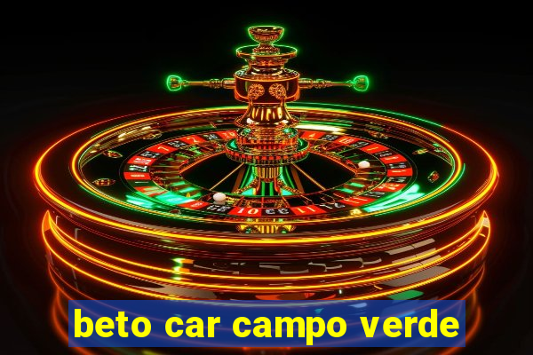 beto car campo verde