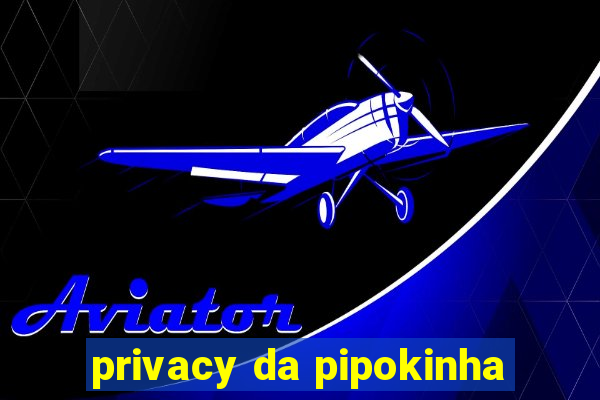 privacy da pipokinha