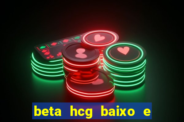 beta hcg baixo e gravidez evoluiu