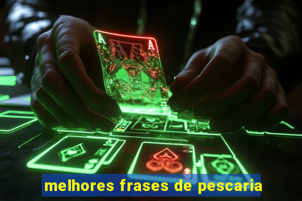 melhores frases de pescaria