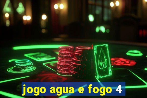 jogo agua e fogo 4