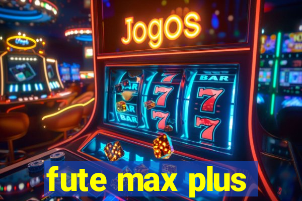 fute max plus