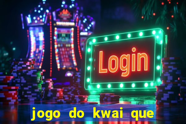 jogo do kwai que ganha dinheiro