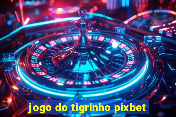 jogo do tigrinho pixbet