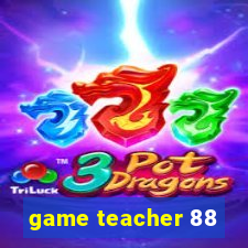 game teacher 88