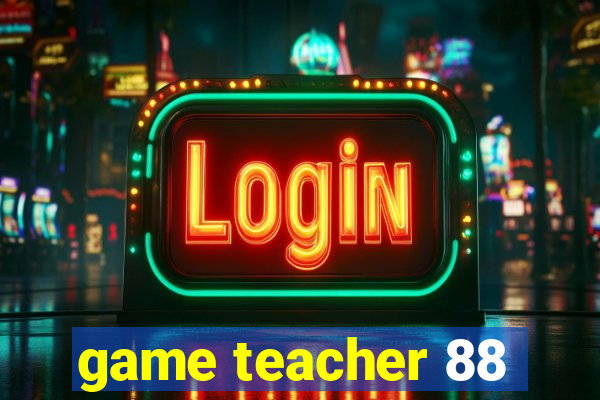 game teacher 88