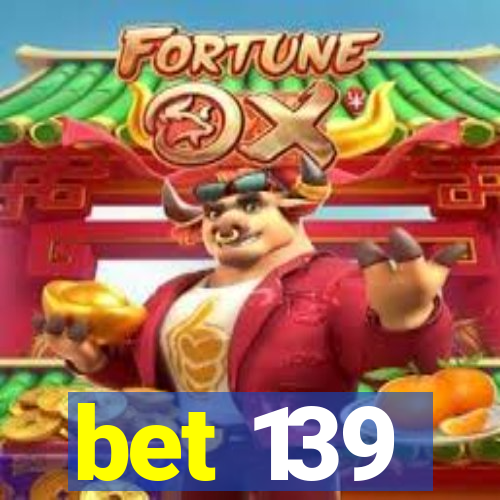 bet 139