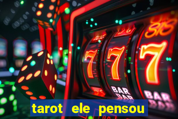 tarot ele pensou em mim hoje