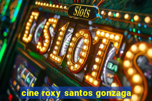 cine roxy santos gonzaga