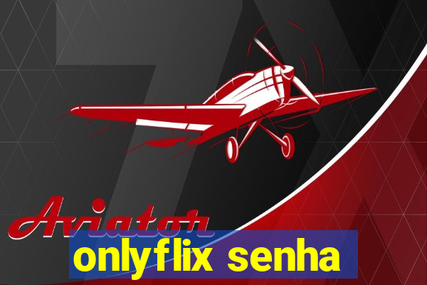 onlyflix senha