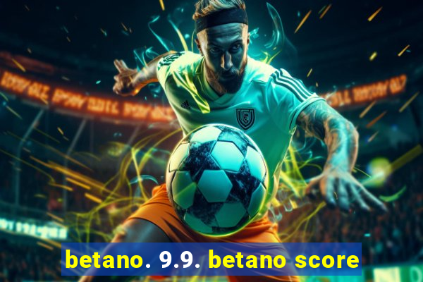 betano. 9.9. betano score