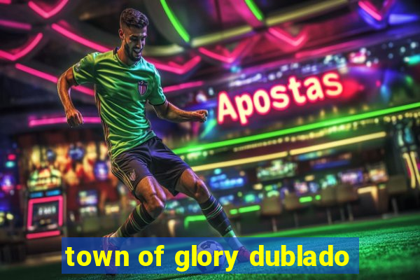 town of glory dublado