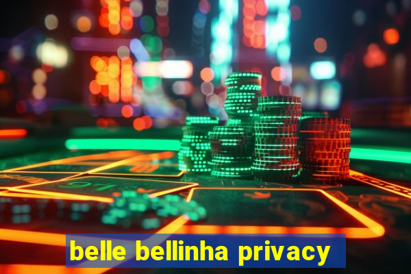 belle bellinha privacy