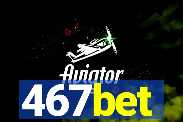 467bet