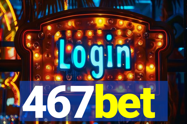 467bet