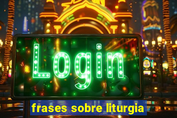 frases sobre liturgia