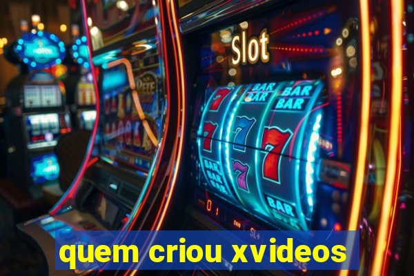 quem criou xvideos