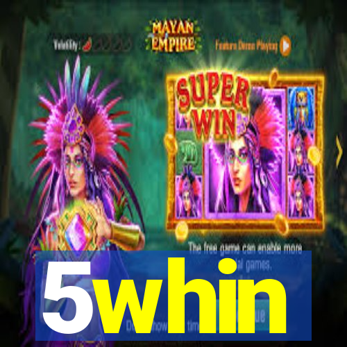 5whin