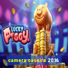 camera caseira 2016