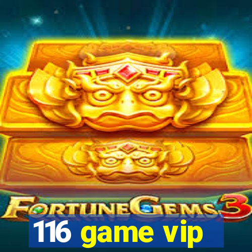 116 game vip