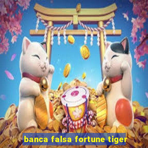 banca falsa fortune tiger