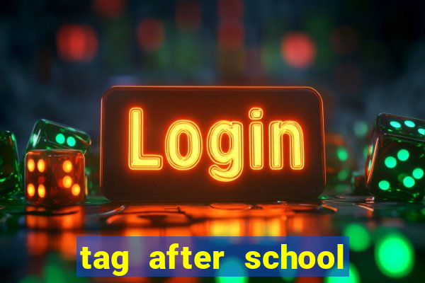 tag after school apk download