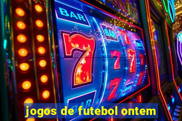 jogos de futebol ontem