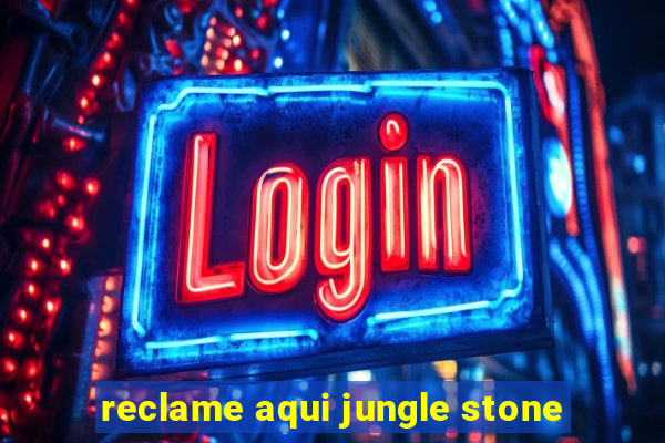 reclame aqui jungle stone