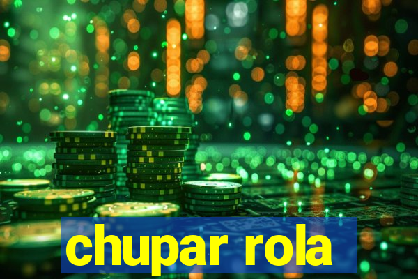 chupar rola