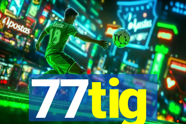 77tig