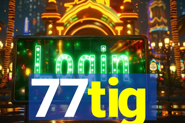 77tig