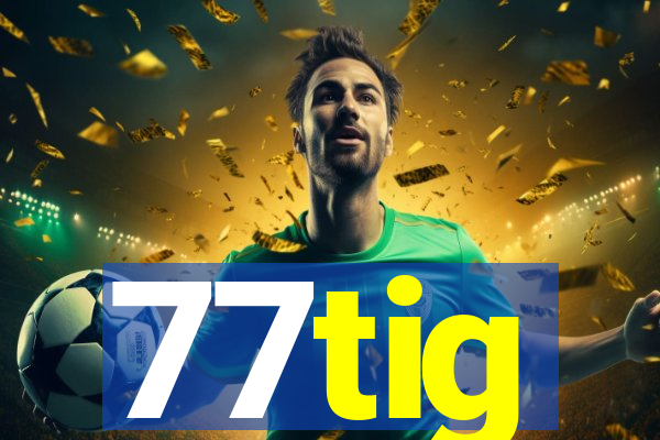 77tig