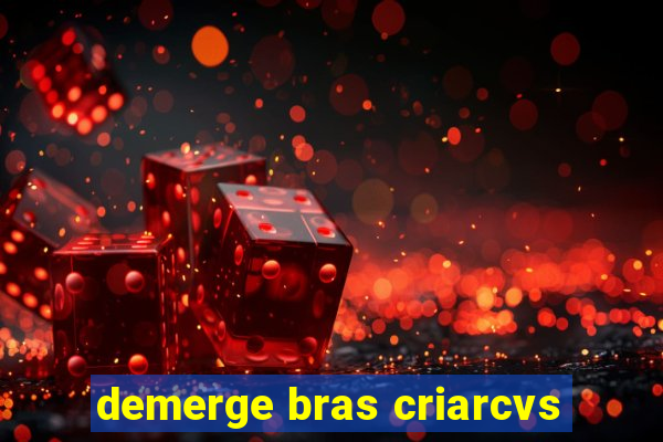 demerge bras criarcvs