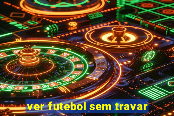 ver futebol sem travar