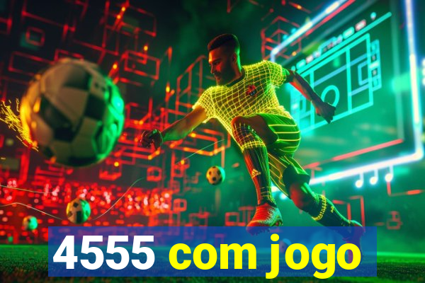 4555 com jogo