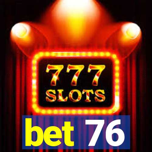 bet 76