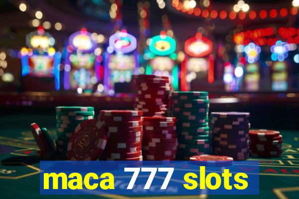 maca 777 slots