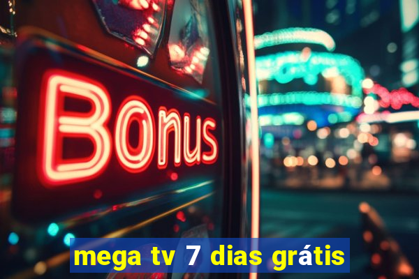 mega tv 7 dias grátis