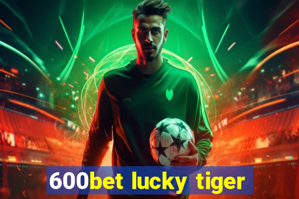 600bet lucky tiger