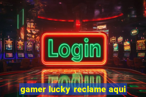 gamer lucky reclame aqui