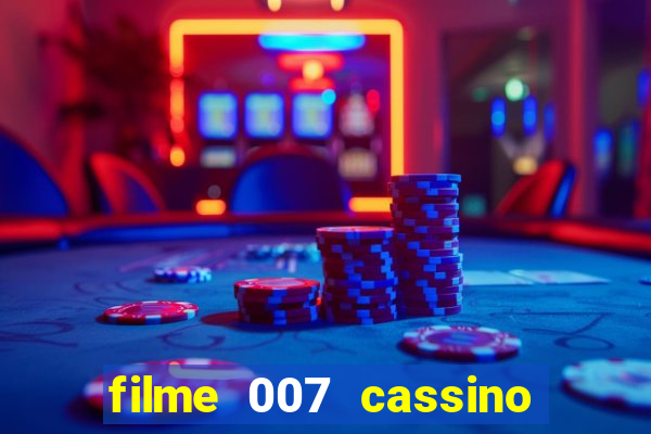 filme 007 cassino royale completo dublado