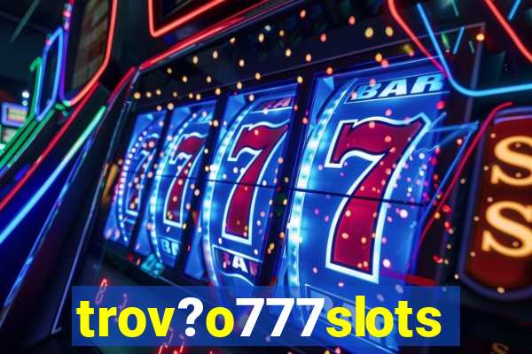 trov?o777slots