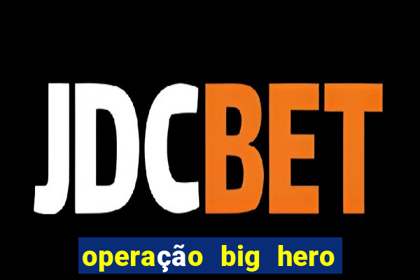 operação big hero assistir online