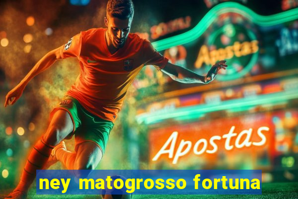 ney matogrosso fortuna