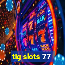 tig slots 77