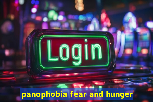 panophobia fear and hunger