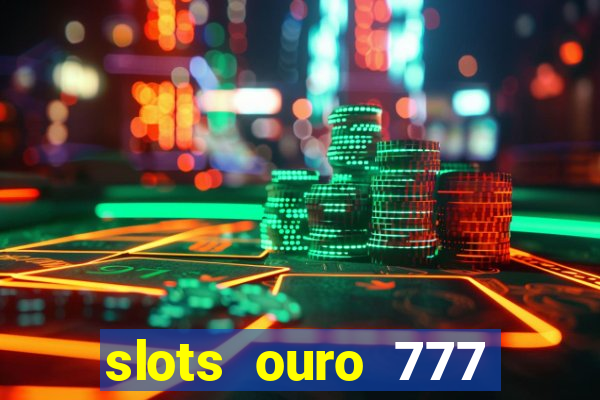 slots ouro 777 play store