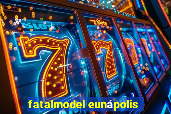 fatalmodel eunápolis