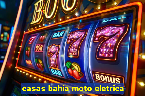 casas bahia moto eletrica